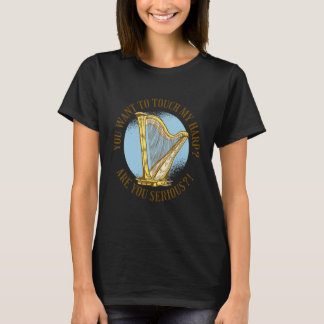 T-shirt You want to touch my harp Are you serious 