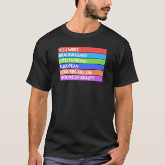 T-shirt you were brainwashed into thinking european featur