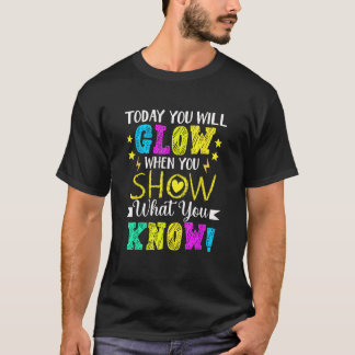 T-shirt You Will Glow When You Show What You Know Teachers