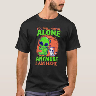 T-shirt You Will Not Be Alone Anymore I Am Here  Alien  Ca