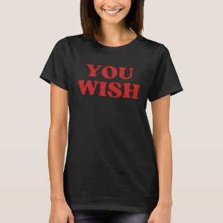 T-shirt You Wish