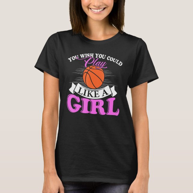 T-shirt You Wish You Could Play Like A Girl Basketball (Devant)