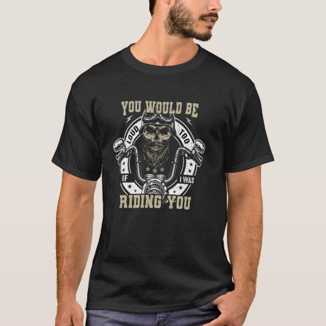T-shirt You Would Be Loud Too If I Was Riding You (Devant)