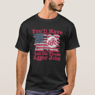 T-shirt You'll Have That On These Bigger Jobs Flag America