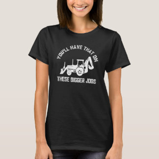 T-shirt You'll Have That On These Bigger Jobs Memes Vintag