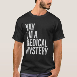 T-shirt Youpi je suis un mystère médical drôle douleur chr