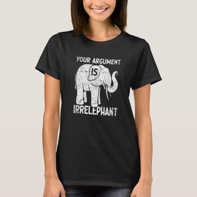 T-shirt Your Argument Is Irrelephant   (Devant)