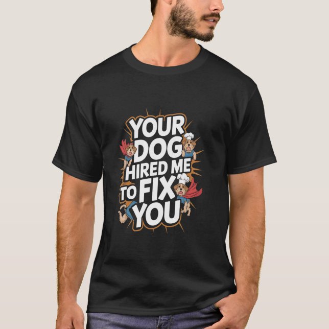 T-shirt Your Dog Hired Me To Fix You Funny Dog Training (Devant)