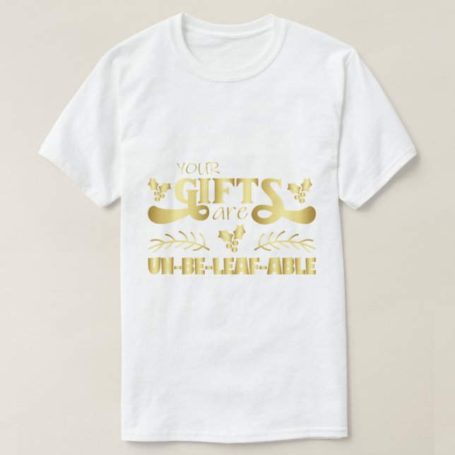 T-shirt "Your Gifts Are Unbe-leaf-able" Funny Holiday Pun (Design devant)