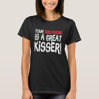 T-shirt Your Girlfriend Is A Great Kisser  Gag