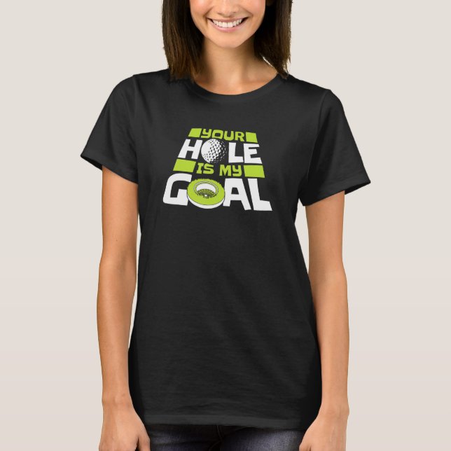 T-shirt Your Hole Is My Goal Player Pro Golfer Golfing Leg (Devant)