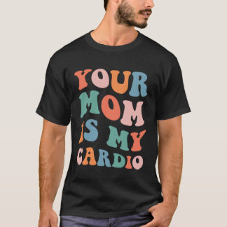 T-shirt Your Mom Is My Cardio