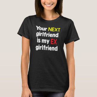 T-shirt Your next girlfriend is my Ex girlfriend Sarcasm
