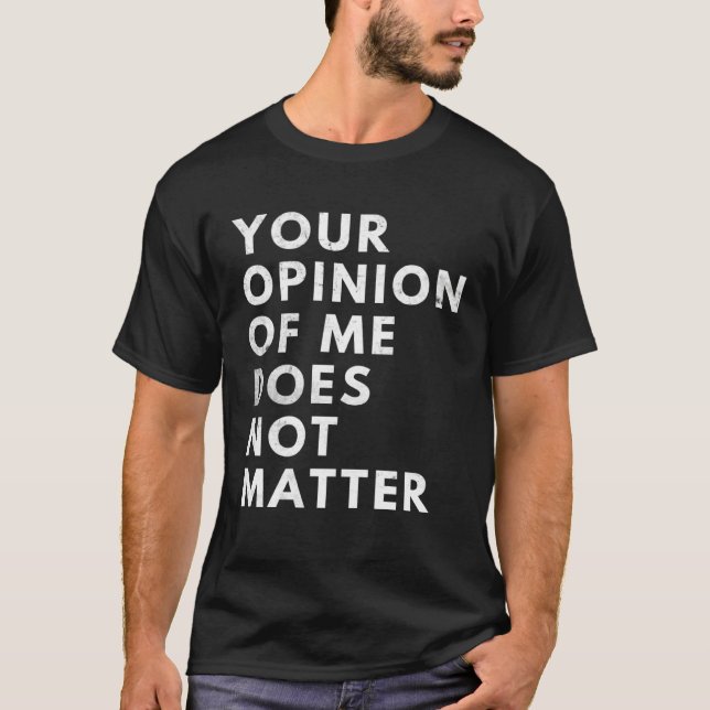 T-shirt Your Opinion Of Me Does Not Matter (Devant)