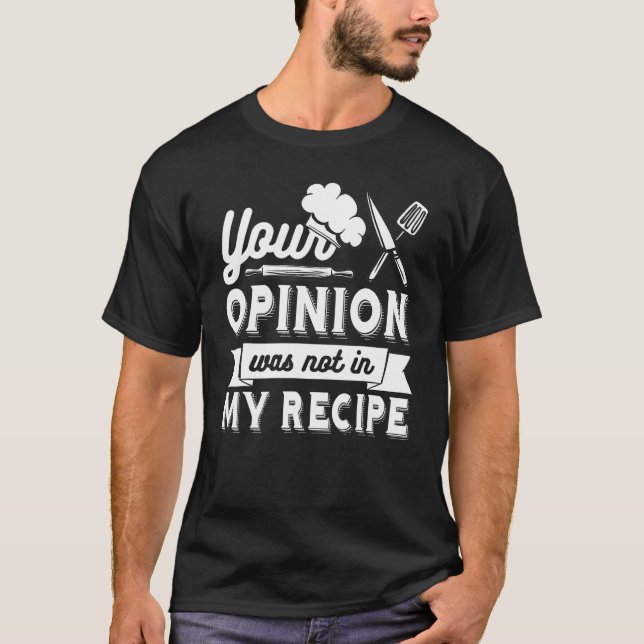 T-shirt YOUR OPINION WAS NOT IN MY RECIPE  Chef (Devant)