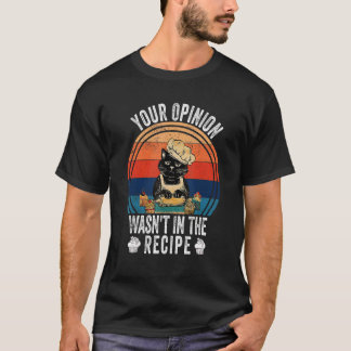 T-shirt Your Opinion Wasn't In The Recipe   Cooking   Cat 