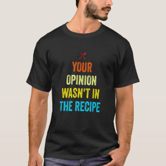 T-shirt Your Opinion Wasn't In The Recipe Funny Chef Cooki