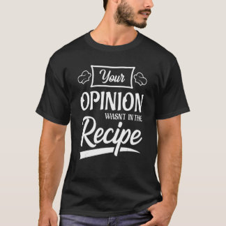 T-shirt Your Opinion Wasn't In The Recipe Korean Chicken