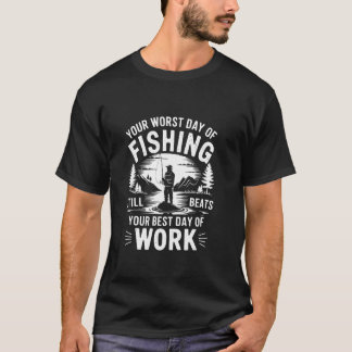 T-shirt Your Worst Day of Fishing Still Beats Your Best Da