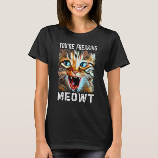 T-shirt You're Freaking Meowt Cat Meme Cat Meow Cat