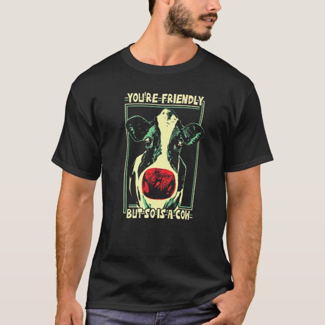 T-shirt You're Friendly But So Is A Cow   (Devant)