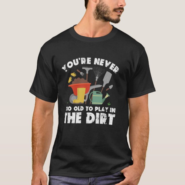 T-shirt You're Never Too Old To Play In The Dirt Gardening (Devant)