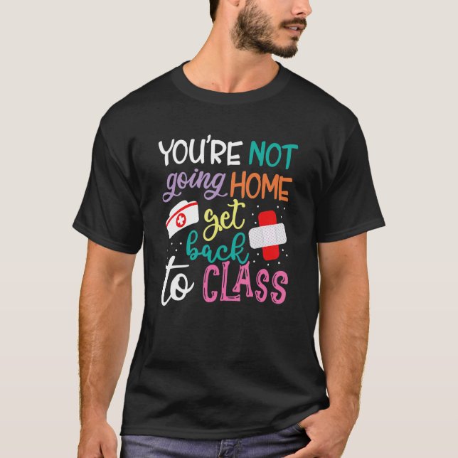 T-shirt You're Not Going Home Get Back To Class School Nur (Devant)