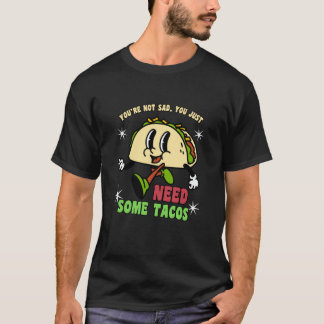 T-shirt You're Not Sad You Just Need Tacos Funny Taco Meme