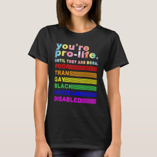 T-shirt You're Prolife Until They Are Born Poor Trans Gay 