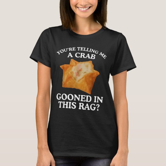 T-shirt You're Telling Me A Crab Gooned In This Rag  (Devant)