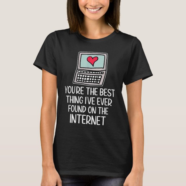 T-shirt You're The Best Thing I've Ever Found On Internet  (Devant)