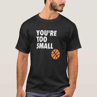 T-shirt You're Too Small Hoop B ball