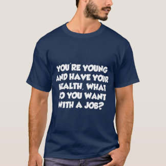T-shirt Youre Young What Do You Want With A Job