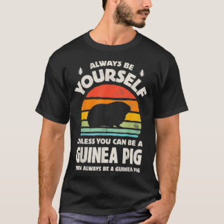 T-shirt Yourself Unless You Can Be A Guinée Pig