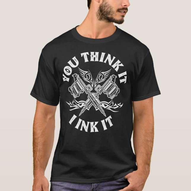 T-shirt Yout Think It I Ink It Funky Dire Tattoo Artist (Devant)