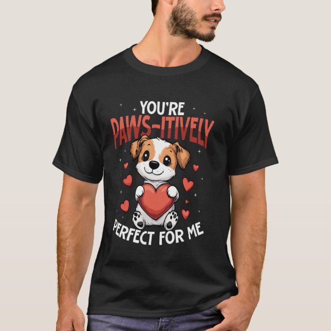 T-shirt Youu2019re Paws itively Perfect for Me Cute Dog (Devant)