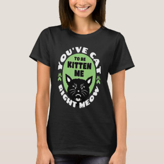 T-shirt You've Cat To Be Kitten Me Right Meow Cat Joke