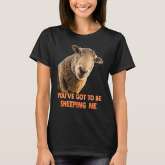 T-shirt You've Got To Be Sheeping Me Sheep Lambs Animal