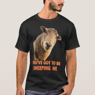 T-shirt You've Got To Be Sheeping Me Sheep Lambs Animal