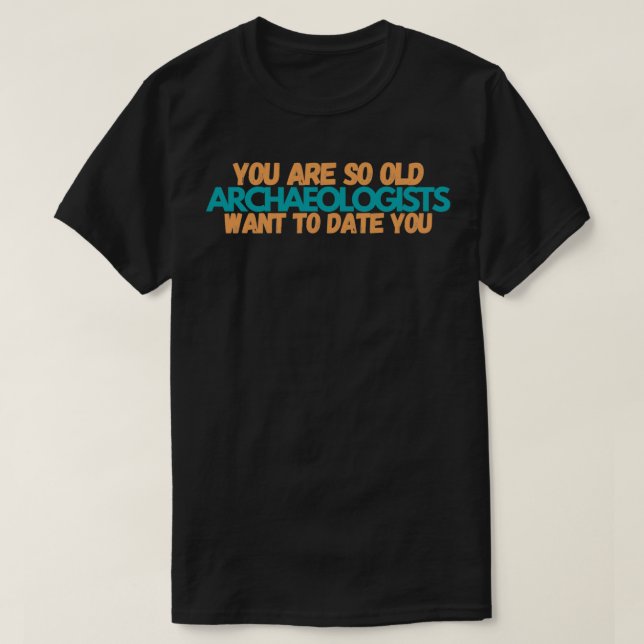 T-shirt Youx27re si vieux que les archéologues veulent dat (Design devant)