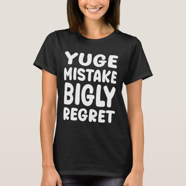 T-shirt Yuge Mistake Bigly Regret - Anti-trump  (Devant)