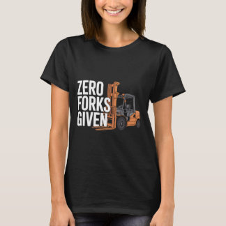 T-shirt Zero Forks Given Funny Forklift Operator