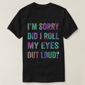 TA57-Did I Roll My Eyes Out Loud Funny Quote T-Shirt