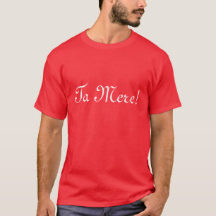 Ta Mere! T-Shirt