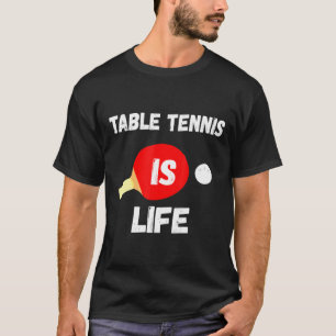 Table Tennis Is Life Playing Ping Pong Paddle Ping T-Shirt