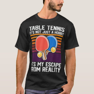 Table Tennis Is My Escape From Reality, Funny Ping T-Shirt