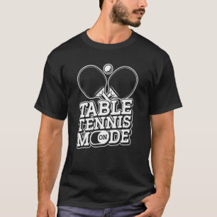 Table Tennis Mode On  Ping Pong Team Player Table  T-Shirt