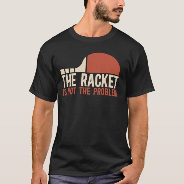 Table Tennis Player The Racket Is Not The Problem  T-Shirt (Front)