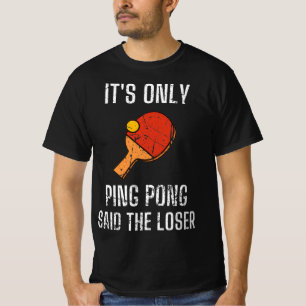 Table Tennis Players It's Only Ping Pong Said The T-Shirt