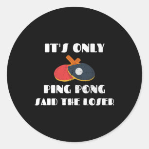 Table Tennis Team It's Only Ping Pong Said The Los Classic Round Sticker